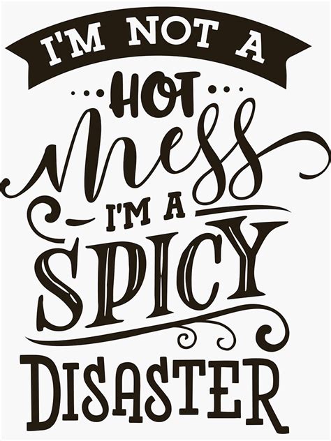 Im Not A Hot Mess Im A Spicy Disaster Funny Qoutes Sticker For Sale
