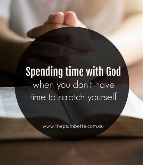 Spending Time With God When You Dont Have Time To Scratch Yourself