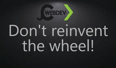 Dont Reinvent The Wheel