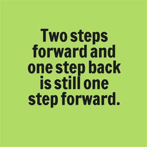 Two Steps Forward And One Step Back Is Still One Step Forward Quotes To Live By One Step