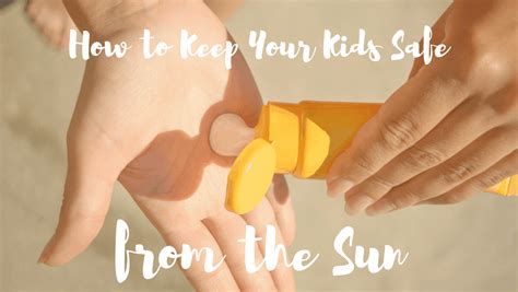 How To Keep Your Kids Safe From The Sun Cc Sunscreen