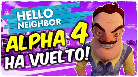 Alpha 4 is the 7th and final alpha build of hello neighbor released before the beta versions. HA VUELTO A CASA! HELLO NEIGHBOR ALPHA 4 EN DIRECTO - YouTube