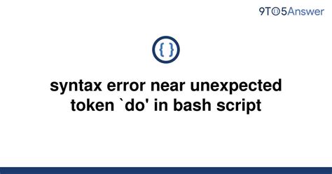 Solved Syntax Error Near Unexpected Token Do In Bash To Answer