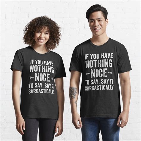 If You Have Nothing Nice To Say Say It Sarcastically T Shirt By