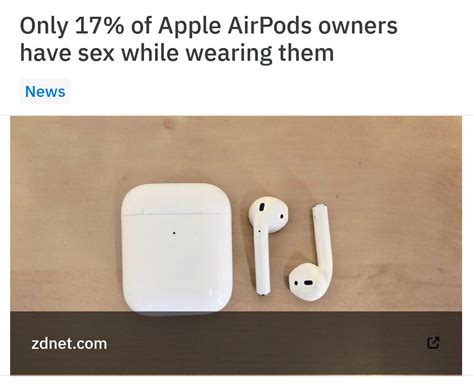 Only 17 Of Apple Airpods Owners Have Sex While Wearing Them R