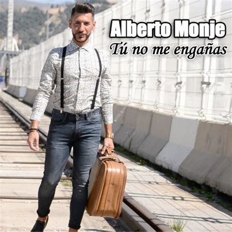 Stream Alberto Monje TÚ No Me EngaÑas By Alberto Monje Listen