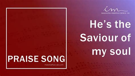 Praise Song Hes The Saviour Of My Soul Maranatha Christian Church