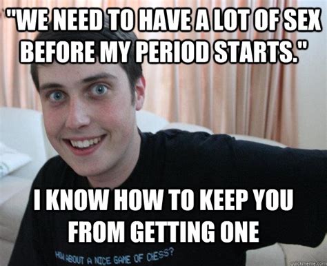 We Need To Have A Lot Of Sex Before My Period Starts I Know How To