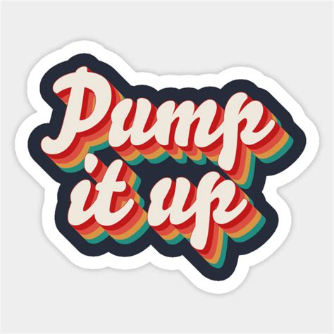 Pump It Up Pump It Up Sticker Teepublic