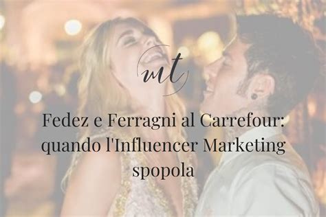 Fedez E Ferragni Al Carrefour L Influencer Marketing Che Spopola