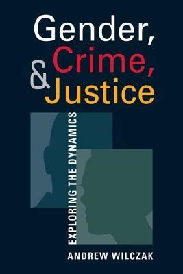 Gender Crime And Justice Exploring The Dynamics By Andrew Wilczak