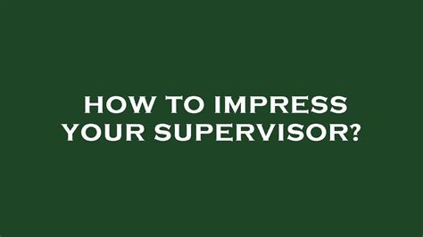 How To Impress Your Supervisor Youtube