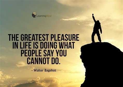 The Greatest Pleasure In Life Is Doing What People Say You