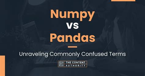 Numpy Vs Pandas Unraveling Commonly Confused Terms