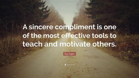 Zig Ziglar Quote “a Sincere Compliment Is One Of The Most Effective