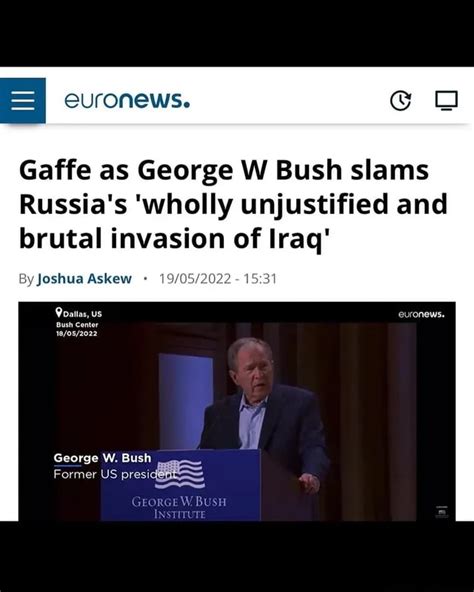 Gaffe As George W Bush Slams Russia S Wholly Unjustified And Brutal Invasion Of Iraq By Joshua