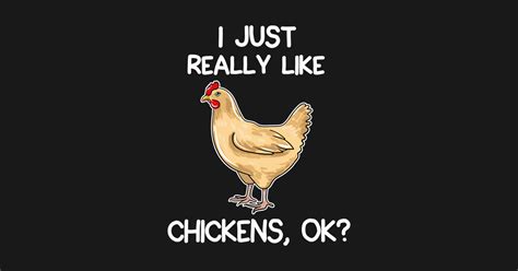 I Just Really Like Chickens I Just Really Like Chickens T Shirt