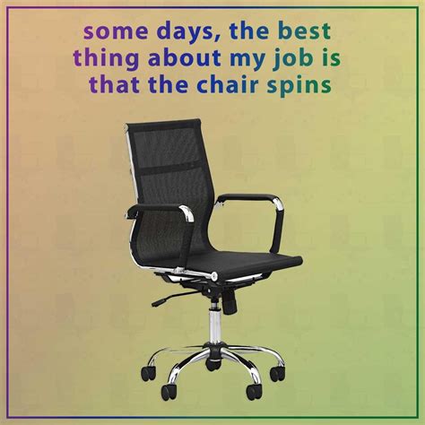 Some Days The Best Think About My Job Is That The Chair Spins