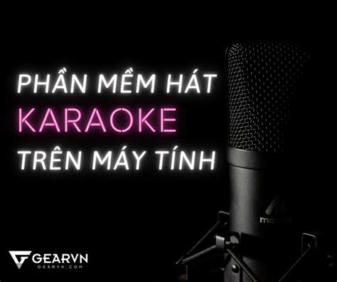Bỏ túi 6 phần mềm hát karaoke trên máy tính GEARVN COM