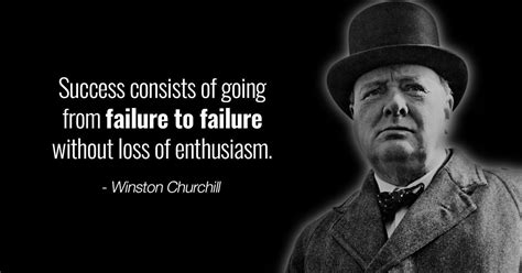 Success Consists Of Going From Failure To Failure Without Loss Of