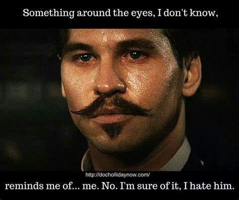 Quote By Doc Holiday Val Kilmer Favorite Movie Quotes Favorite Movies Tombstone Movie Quotes