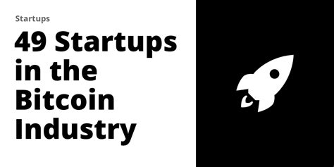 49 Startups In The Bitcoin Industry