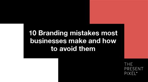 10 Common Branding Mistakes And How To Avoid Them The Present Pixel
