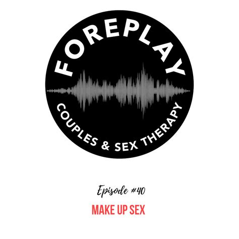 Episode 40 Make Up Sex Foreplay Radio Couples And Sex Therapy