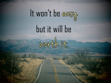 It Wont Be Easy But It Will Be Worth It Sep