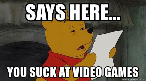 Says Here You Suck At Video Games Reading Winnie The Pooh Meme