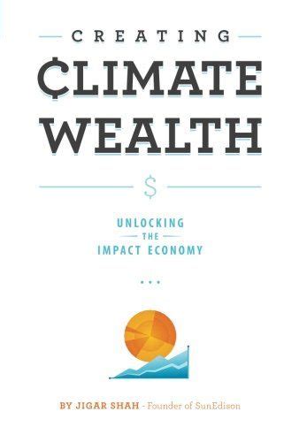 Creating Climate Wealth Unlocking The Impact Economy By Jigar Shah