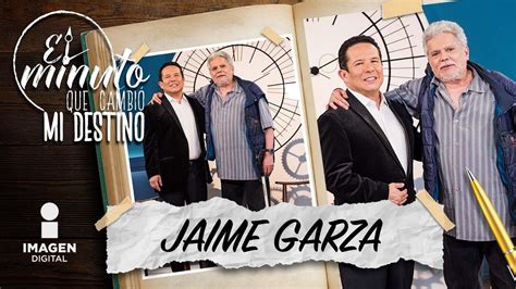 Jaime Garza En El Minuto Que Cambió Mi Destino Programa Completo