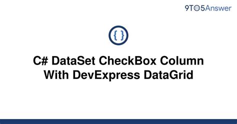 Solved C Dataset Checkbox Column With Devexpress 9to5answer