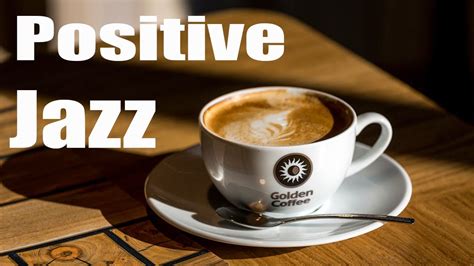 Positive Jazz Beautilful Relaxing Positive Jazz Music The Best Of