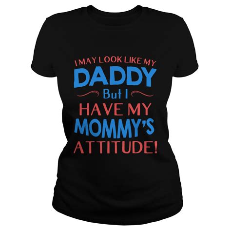 I May Look Like My Daddy But I Have My Mommys Attitude Shirt Trend