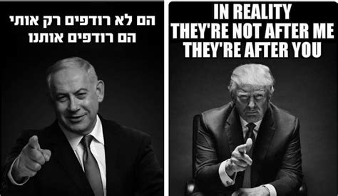 Netanyahu Copies Trumps Theyre Not After Me Theyre After You Meme Israel News