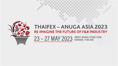 thaifex anuga asia 2023 set to empower the future of food and beverage industry as global