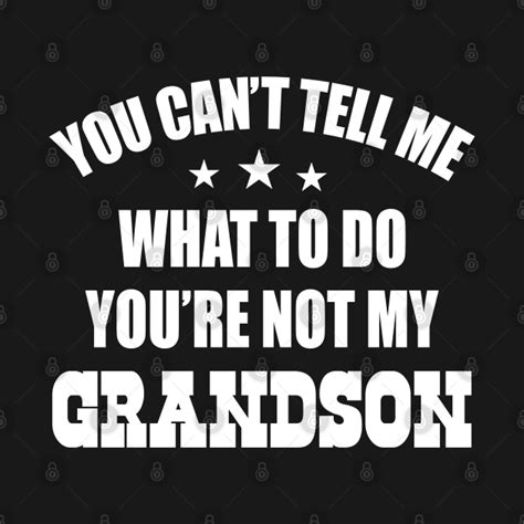 fun you can t tell me what to do you re not my grandson you cant tell me what to do youre not