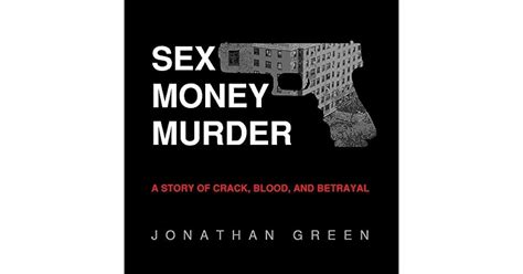 Sex Money Murder A Story Of Crack Blood And Betrayal By Jonathan Green