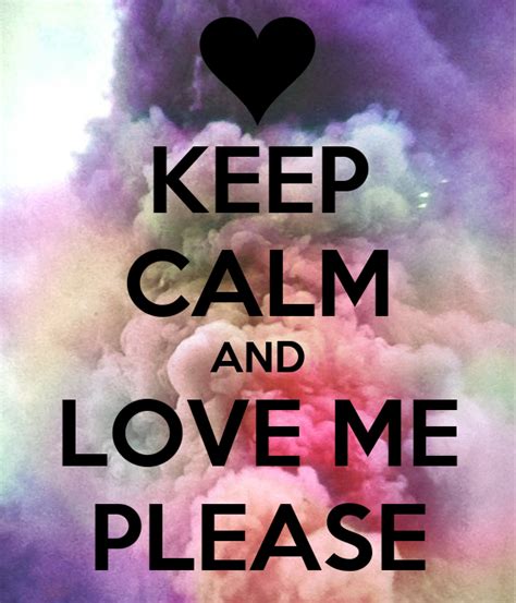 Keep Calm And Love Me Please Poster Zgujhk Keep Calm O