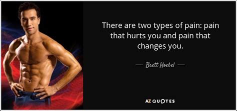 Brett Hoebel Quote There Are Two Types Of Pain Pain That Hurts You
