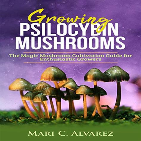 Growing Psilocybin Mushrooms The Magic Mushroom Cultivation Guide For