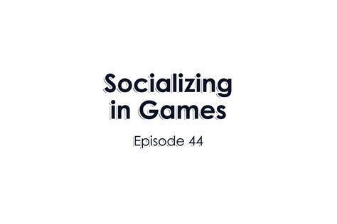 Episode 44 Socializing In Games — University Xp