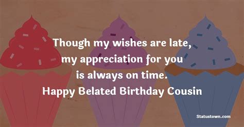 Better Late Than Never Right Belated Birthday Wishes Dear Cousin