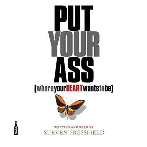 Put Your Ass Where Your Heart Wants To Be Audio Download Steven Pressfield Steven Pressfield