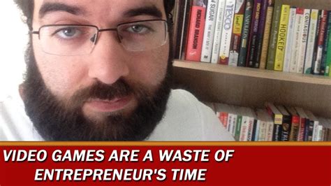 Video Games Are A Waste Of Entrepreneurs Time Youtube