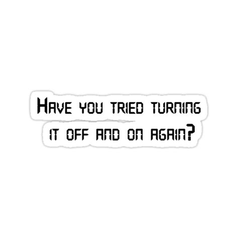 Have You Tried Turning It Off And On Again Stickers By Roeyjr
