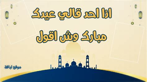 الرد على عيدك مبارك وعساك من عواده
