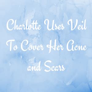 Charlotte Uses Veil To Cover Her Acne And Scars Veil Cover Cream