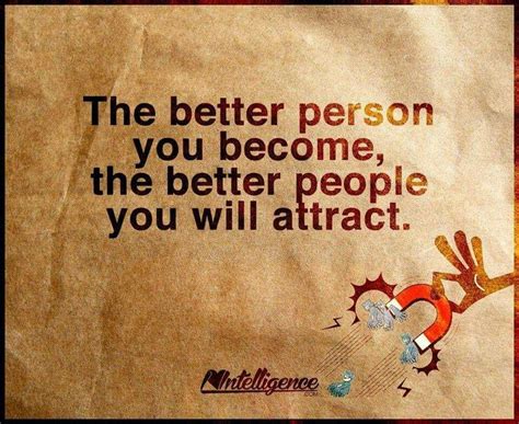 The Better Person You Become The Better People You Will Attract